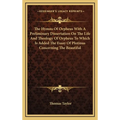 The Hymns Of Orpheus With A Preliminary Dissertation On The Life And Theology Of Orpheus To Which Is Added The Essay Of Plotinus Concerning The Beauti - Hardcover