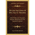The Life And Times Of Mrs. Lucy G. Thurston: Wife Of Rev. Asa Thurston, Pioneer Missionary To The Sandwich Islands - Paperback