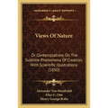 Views Of Nature: Or Contemplations On The Sublime Phenomena Of Creation, With Scientific Illustrations (1850) - Paperback