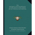 The Antiquity And Universality Of The Cross As The Symbol Of Life Physical And Spiritual - Paperback