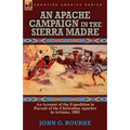 An Apache Campaign in the Sierra Madre: an Account of the Expedition in Pursuit of the Chiricahua Apaches in Arizona, 1883 - Paperback