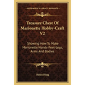 Treasure Chest Of Marionette Hobby-Craft V2: Showing How To Make Marionette Hands-Feet-Legs, Arms And Bodies - Paperback