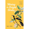Mining the Bright Birds: Poems of Longing for Home - Paperback