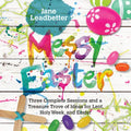 Messy Easter: Three Complete Sessions and a Treasure Trove of Ideas for Lent, Holy Week, and Easter - Paperback