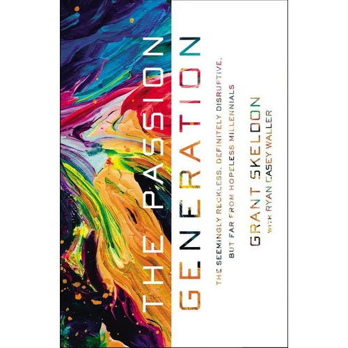 The Passion Generation: The Seemingly Reckless, Definitely Disruptive, But Far from Hopeless Millennials - Paperback
