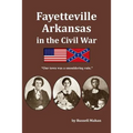 Fayetteville Arkansas in the Civil War: "Our town was a smouldering ruin." - Paperback