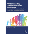 Understanding Vulnerability and Resilience: A Guide for Professional Staff Who Work with Vulnerable Others - Paperback