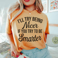 I'll Try Being Nicer If You Try To Be Smarter Tee