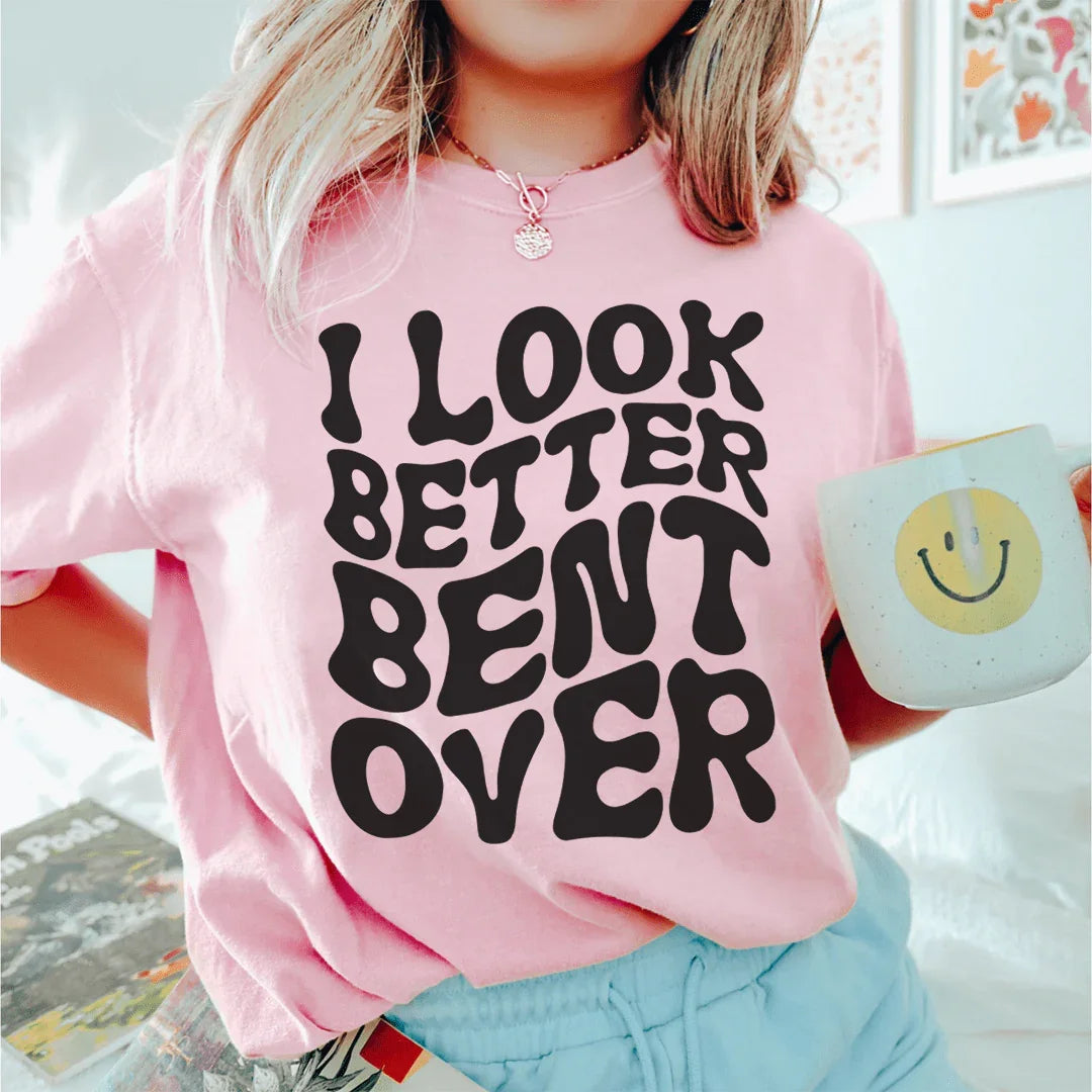 I Look Better Bent Over Tee