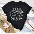I'm Not Slurring I'm Speaking In Cursive Tee