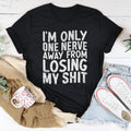 I'm Only One Nerve Away From Losing My Shit Tee