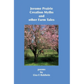 Jerome Prairie Creation Myths and other Farm Tales: poems - Paperback