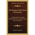 The Business Man's Book Of Proverbs: Fundamentals In Human Relationship Civics, Government And The Citizen - Hardcover