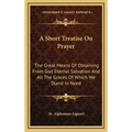 A Short Treatise On Prayer: The Great Means Of Obtaining From God Eternal Salvation And All The Graces Of Which We Stand In Need - Hardcover