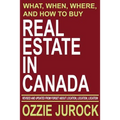 Real Estate in Canada - What, When, Where and How to Buy Real Estate in Canada: Revised & Updated from Forget About Location, Location, Location... - Paperback