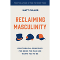 Reclaiming Masculinity: Seven Biblical Principles for Being the Man God Wants You to Be - Paperback