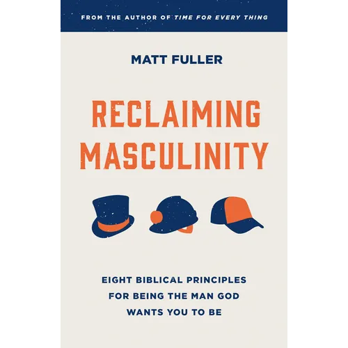 Reclaiming Masculinity: Seven Biblical Principles for Being the Man God Wants You to Be - Paperback