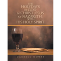 The Holydays of God, in Christ Jesus of Nazareth, with His Holy Spirit - Paperback
