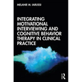 Integrating Motivational Interviewing and Cognitive Behavior Therapy in Clinical Practice - Paperback