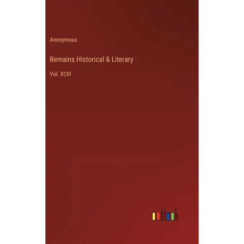 Remains Historical & Literary: Vol. XCIII - Hardcover