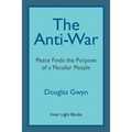 The Anti-War: Peace Finds the Purpose of a Peculiar People; Militant Peacemaking in the Manner of Friends - Paperback