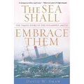 The Sea Shall Embrace Them: The Tragic Story of the Steamship Arctic - Paperback