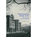Visionaries from LVIV: The Story of a Jewish Hospital - Hardcover