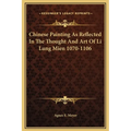 Chinese Painting As Reflected In The Thought And Art Of Li Lung Mien 1070-1106 - Hardcover