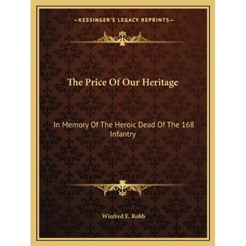 The Price Of Our Heritage: In Memory Of The Heroic Dead Of The 168 Infantry - Paperback