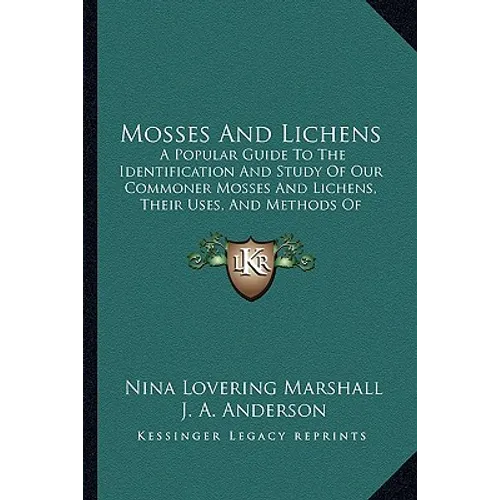 Mosses And Lichens: A Popular Guide To The Identification And Study Of Our Commoner Mosses And Lichens, Their Uses, And Methods Of Preserving (1920) - Paperback