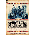 History of the Spirit Lake Massacre and Captivity of Miss Abbie Gardner: The Raid of the Santee Sioux Against the Iowa Frontier Settlements, 1857 - Hardcover