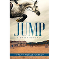 Jump: A New Adult Equestrian Clean Romance, College Sports Fiction - Set in the World of Competitive Show Jumping (JUMP #1) - Paperback