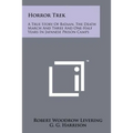 Horror Trek: A True Story Of Bataan, The Death March And Three And One-Half Years In Japanese Prison Camps - Paperback