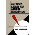 America's Secret War Against Bolshevism: U.S. Intervention in the Russian Civil War, 1917-1920 - Paperback