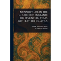 Nunnery Life in the Church of England; or, Seventeen Years With Father Ignatius - Paperback