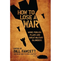 How to Lose a War: More Foolish Plans and Great Military Blunders - Paperback