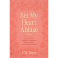 Set My Heart Ablaze (for Women): A Guided Journal for Breaking Free from Apathy, Fueling Holy Hunger, and Encountering the Living God: With Selected R - Paperback