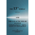 The 13th Zodiac (Ophiuchus and the Galactic Solar System Unveiled - Paperback