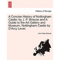 A Concise History of Nottingham Castle: By J. P. Briscoe and a Guide to the Art Gallery and Museum, Nottingham Castle by D'Arcy Lever. - Paperback