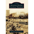 Building Grand Central Terminal - Hardcover