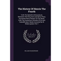 The History Of Henrie The Fourth: Vvith The Battell At Shrewsburie, Betweene The King And Lord Henry Percy, Surnamed Henry Hotspur Of The North. Vvith - Paperback