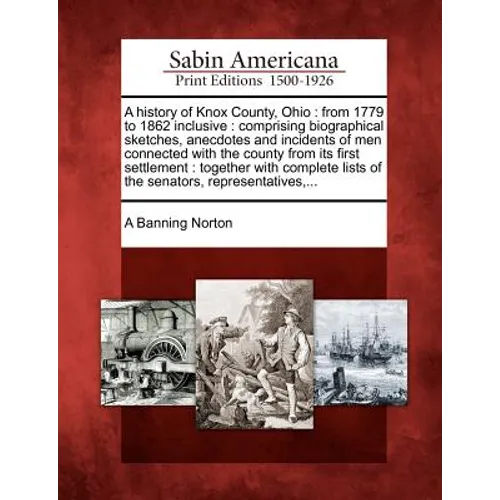A History of Knox County, Ohio: From 1779 to 1862 Inclusive: Comprising Biographical Sketches, Anecdotes and Incidents of Men Connected with the Count - Paperback