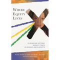 Where Equity Lives: Eliminating Systemic Inequity Traps in Schools and Districts - Paperback