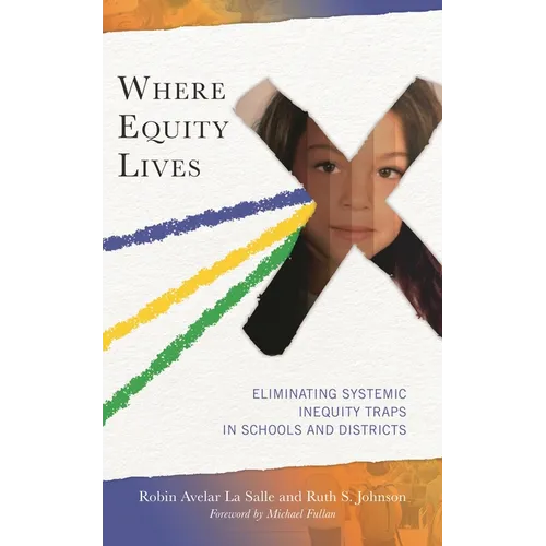 Where Equity Lives: Eliminating Systemic Inequity Traps in Schools and Districts - Paperback