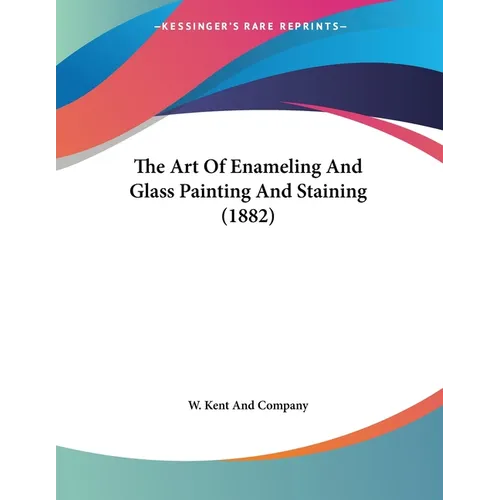 The Art Of Enameling And Glass Painting And Staining (1882) - Paperback
