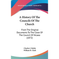 A History Of The Councils Of The Church: From The Original Documents To The Close Of The Council Of Nicaea (1872) - Hardcover