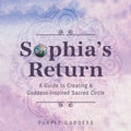 Sophia's Return: A Guide to Creating A Goddess-Inspired Sacred Circle - Paperback
