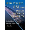 How to Get SSI & Social Security Disability: An Insider's Step by Step Guide - Paperback