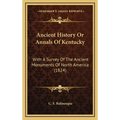 Ancient History Or Annals Of Kentucky: With A Survey Of The Ancient Monuments Of North America (1824) - Hardcover