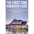 First Time Homebuyer's Guide: The Homebuying Process: What You Need to Know - Paperback